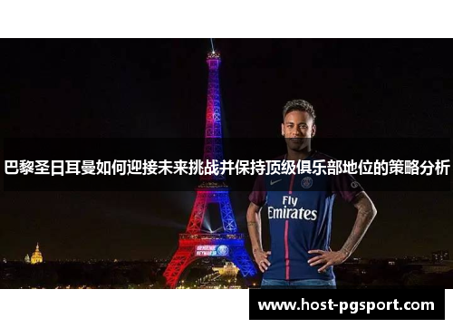 巴黎圣日耳曼如何迎接未来挑战并保持顶级俱乐部地位的策略分析