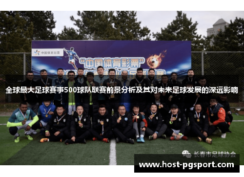 全球最大足球赛事500球队联赛前景分析及其对未来足球发展的深远影响