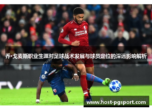 乔·戈麦斯职业生涯对足球战术发展与球员定位的深远影响解析