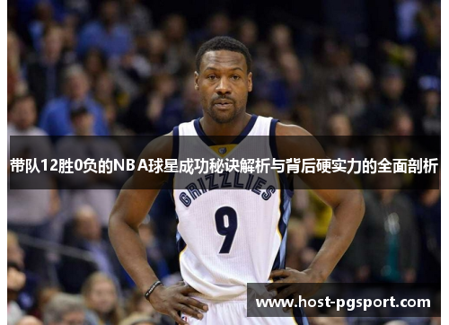 带队12胜0负的NBA球星成功秘诀解析与背后硬实力的全面剖析