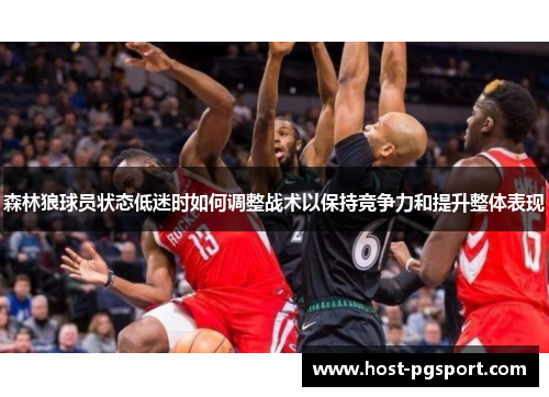 森林狼球员状态低迷时如何调整战术以保持竞争力和提升整体表现