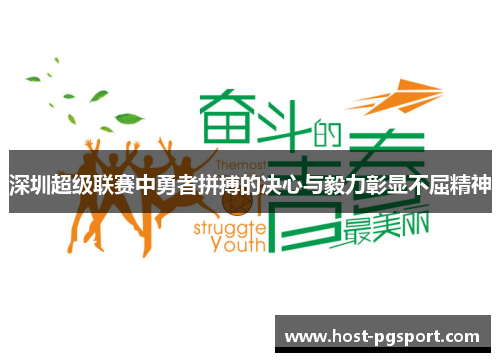 深圳超级联赛中勇者拼搏的决心与毅力彰显不屈精神