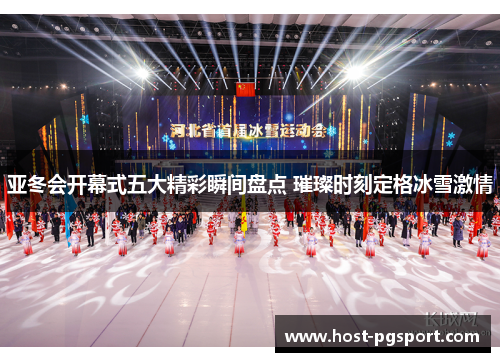 亚冬会开幕式五大精彩瞬间盘点 璀璨时刻定格冰雪激情