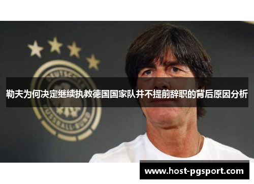 勒夫为何决定继续执教德国国家队并不提前辞职的背后原因分析