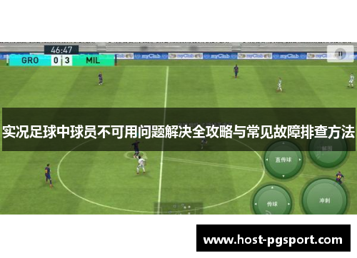 实况足球中球员不可用问题解决全攻略与常见故障排查方法