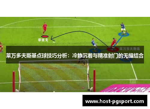 莱万多夫斯基点球技巧分析：冷静沉着与精准射门的无缝结合