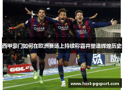 西甲豪门如何在欧洲赛场上持续称霸并塑造辉煌历史 西甲豪门如何在欧洲赛场上持续称霸并塑造辉煌历史