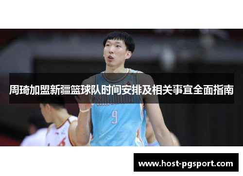 周琦加盟新疆篮球队时间安排及相关事宜全面指南