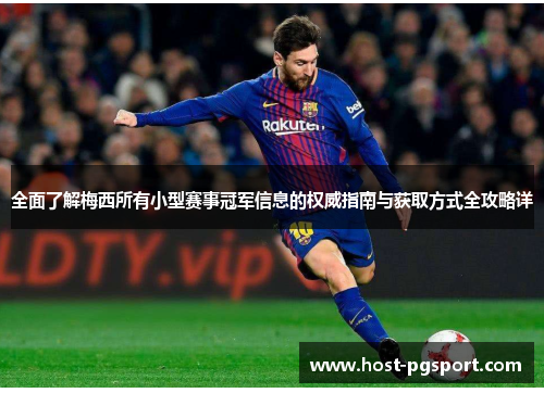全面了解梅西所有小型赛事冠军信息的权威指南与获取方式全攻略详 全面了解梅西所有小型赛事冠军信息的权威指南与获取方式全攻略详