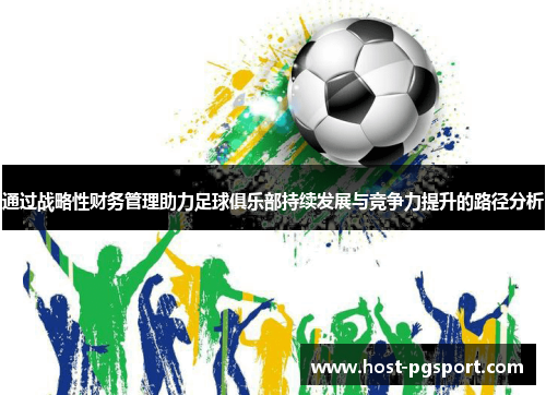 通过战略性财务管理助力足球俱乐部持续发展与竞争力提升的路径分析 通过战略性财务管理助力足球俱乐部持续发展与竞争力提升的路径分析