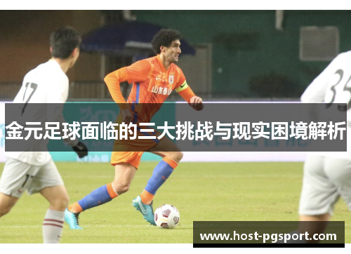 金元足球面临的三大挑战与现实困境解析 金元足球面临的三大挑战与现实困境解析