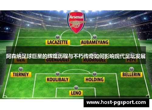 阿森纳足球巨星的辉煌历程与不朽传奇如何影响现代足坛发展