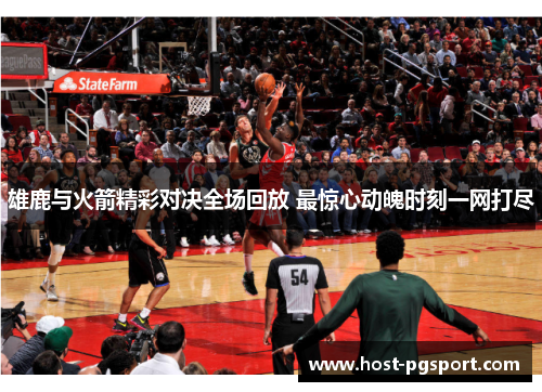 雄鹿与火箭精彩对决全场回放 最惊心动魄时刻一网打尽