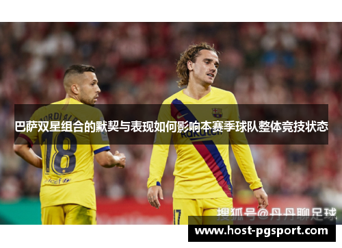 巴萨双星组合的默契与表现如何影响本赛季球队整体竞技状态