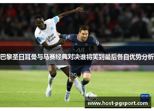 巴黎圣日耳曼与马赛经典对决谁将笑到最后各自优势分析