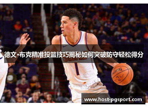 德文·布克精准投篮技巧揭秘如何突破防守轻松得分