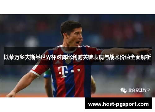 以莱万多夫斯基世界杯对阵比利时关键表现与战术价值全面解析