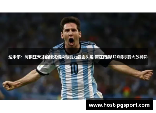 拉米尔：阿根廷天才前锋凭借突破能力崭露头角 曾在南美U20锦标赛大放异彩