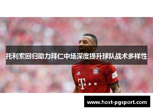 托利索回归助力拜仁中场深度提升球队战术多样性