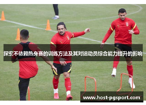 探索不依赖热身赛的训练方法及其对运动员综合能力提升的影响
