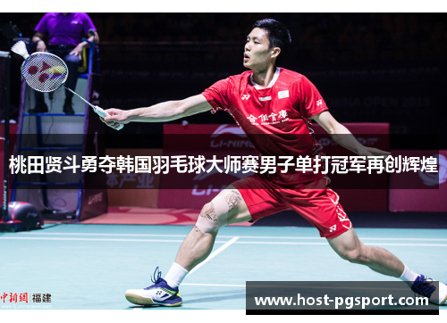 桃田贤斗勇夺韩国羽毛球大师赛男子单打冠军再创辉煌