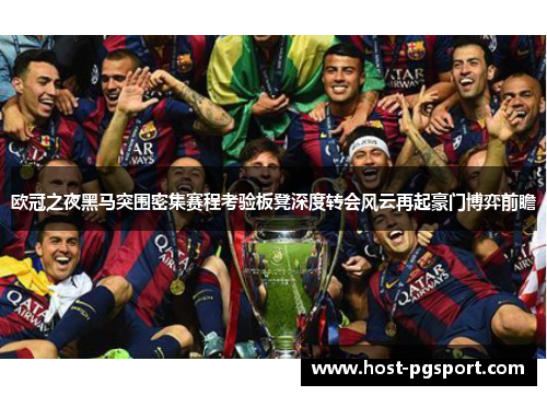 欧冠之夜黑马突围密集赛程考验板凳深度转会风云再起豪门博弈前瞻