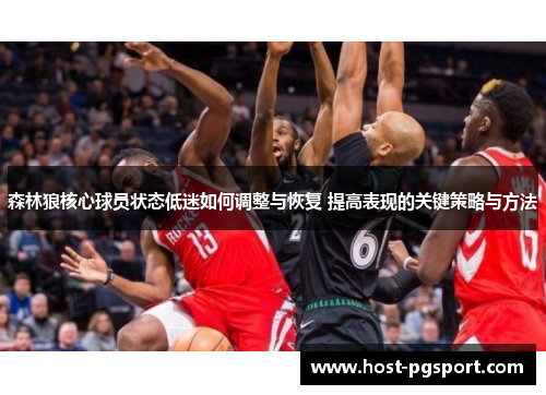 森林狼核心球员状态低迷如何调整与恢复 提高表现的关键策略与方法