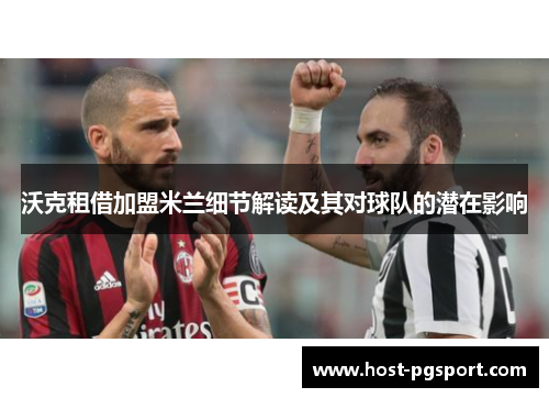 沃克租借加盟米兰细节解读及其对球队的潜在影响