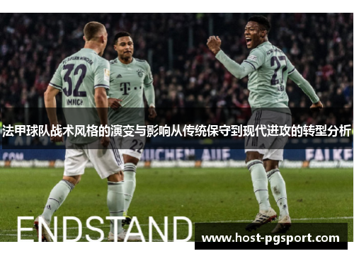 法甲球队战术风格的演变与影响从传统保守到现代进攻的转型分析