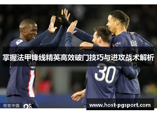 掌握法甲锋线精英高效破门技巧与进攻战术解析
